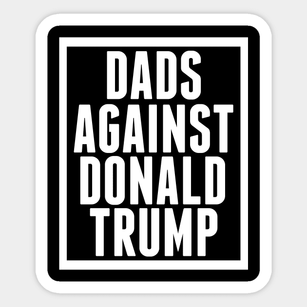 Dads Against Donald Trump Sticker by epiclovedesigns